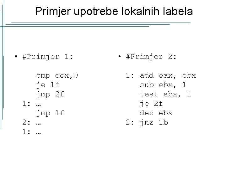 Primjer upotrebe lokalnih labela • #Primjer 1: cmp ecx, 0 je 1 f jmp