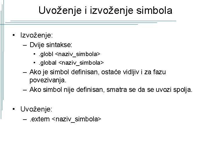 Uvoženje i izvoženje simbola • Izvoženje: – Dvije sintakse: • . globl <naziv_simbola> •