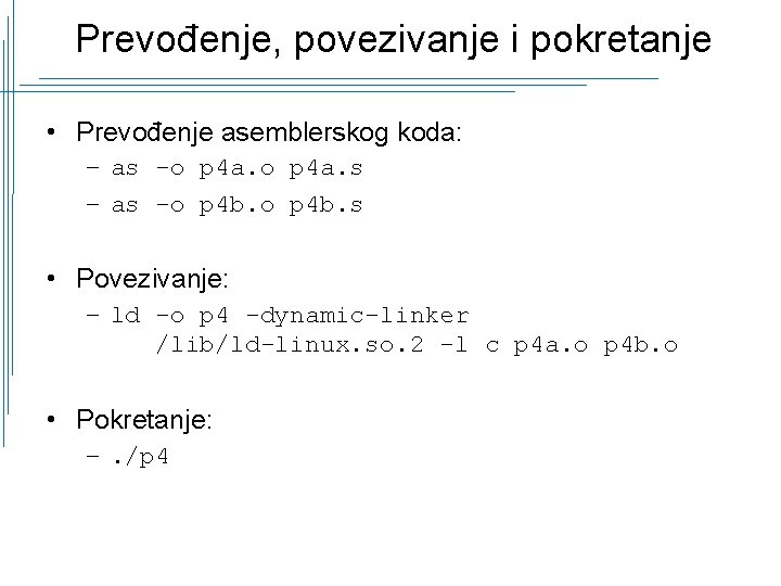 Prevođenje, povezivanje i pokretanje • Prevođenje asemblerskog koda: – as -o p 4 a.