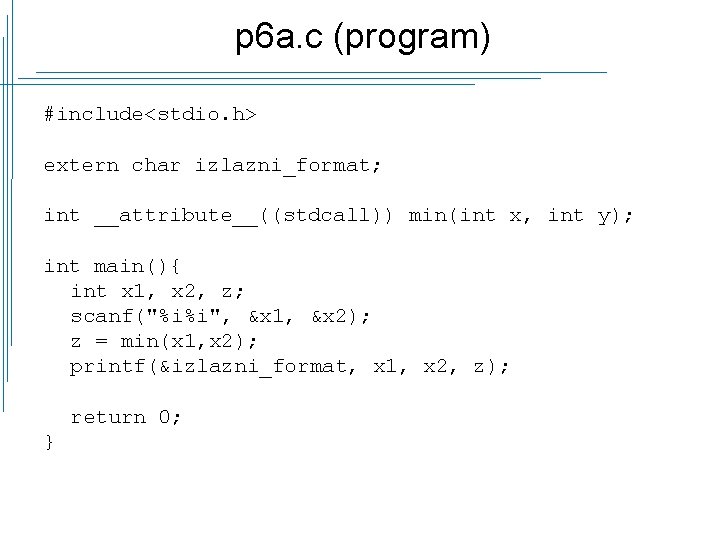 p 6 a. c (program) #include<stdio. h> extern char izlazni_format; int __attribute__((stdcall)) min(int x,