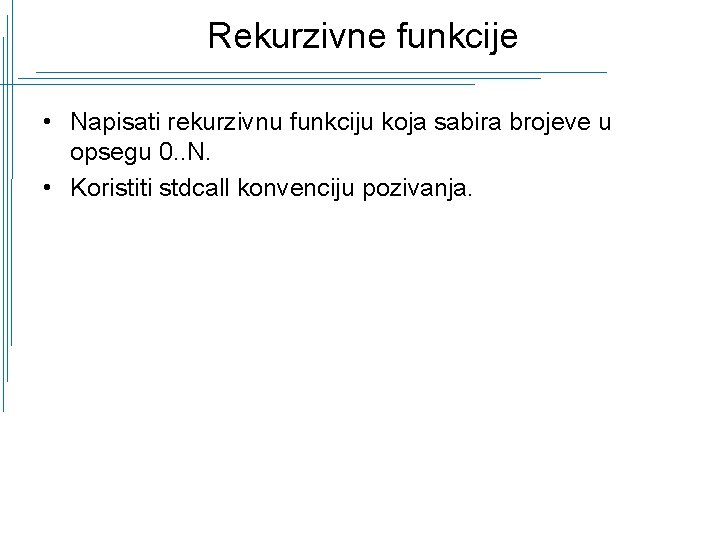 Rekurzivne funkcije • Napisati rekurzivnu funkciju koja sabira brojeve u opsegu 0. . N.