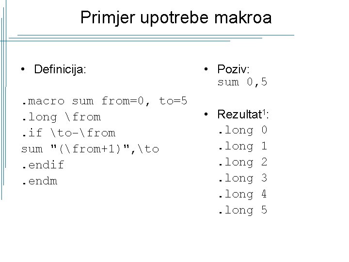 Primjer upotrebe makroa • Definicija: . macro sum from=0, to=5. long from. if to-from