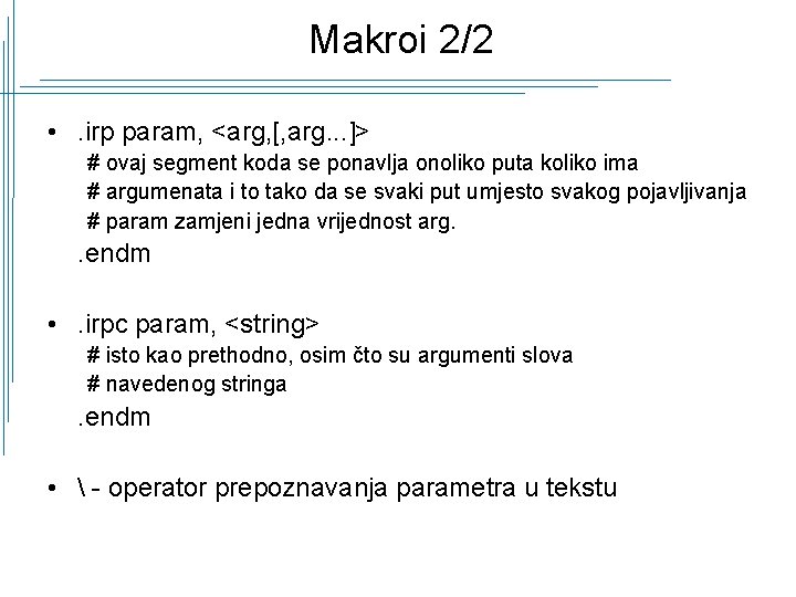 Makroi 2/2 • . irp param, <arg, [, arg. . . ]> # ovaj