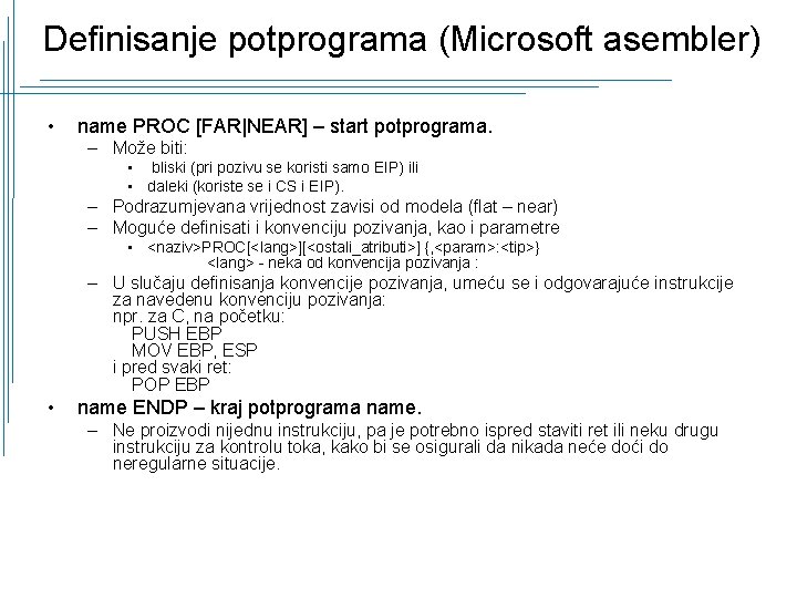 Definisanje potprograma (Microsoft asembler) • name PROC [FAR|NEAR] – start potprograma. – Može biti: