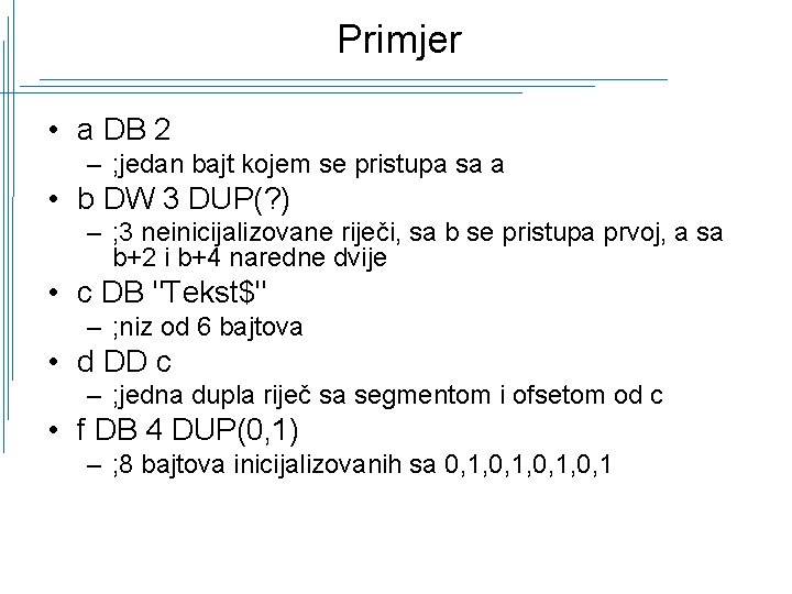 Primjer • a DB 2 – ; jedan bajt kojem se pristupa sa a