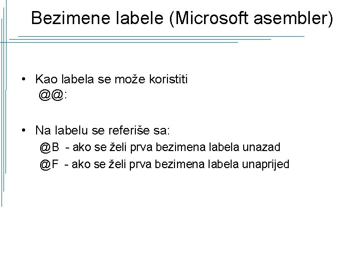 Bezimene labele (Microsoft asembler) • Kao labela se može koristiti @@: • Na labelu