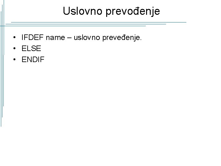 Uslovno prevođenje • IFDEF name – uslovno preveđenje. • ELSE • ENDIF 