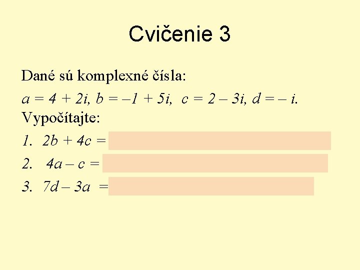 Cvičenie 3 Dané sú komplexné čísla: a = 4 + 2 i, b =