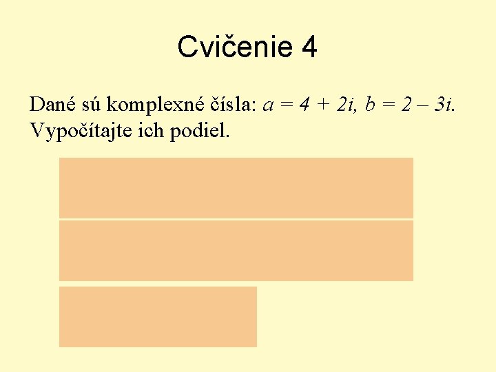 Cvičenie 4 Dané sú komplexné čísla: a = 4 + 2 i, b =