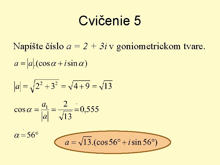 Cvičenie 5 Napíšte číslo a = 2 + 3 i v goniometrickom tvare. 