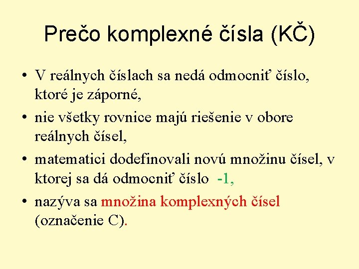 Prečo komplexné čísla (KČ) • V reálnych číslach sa nedá odmocniť číslo, ktoré je