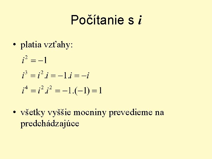 Počítanie s i • platia vzťahy: • všetky vyššie mocniny prevedieme na predchádzajúce 