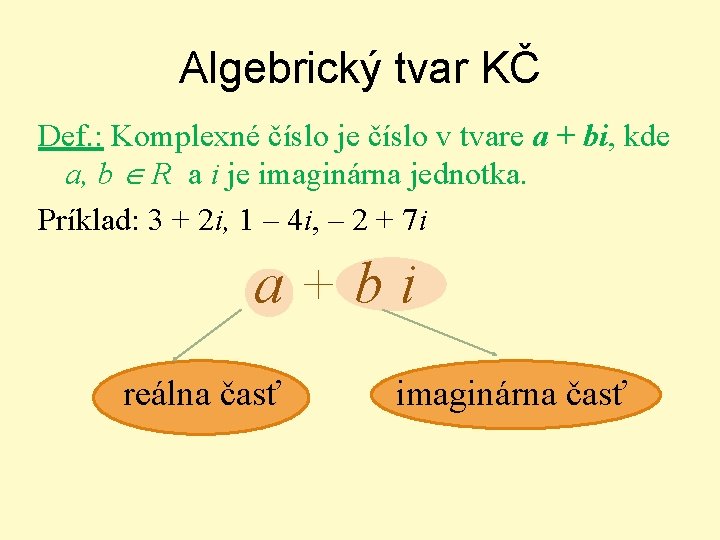 Algebrický tvar KČ Def. : Komplexné číslo je číslo v tvare a + bi,