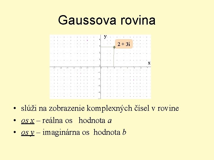 Gaussova rovina y 2 + 3 i x • slúži na zobrazenie komplexných čísel