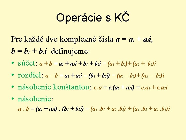 Operácie s KČ Pre každé dve komplexné čísla a = a + a i,