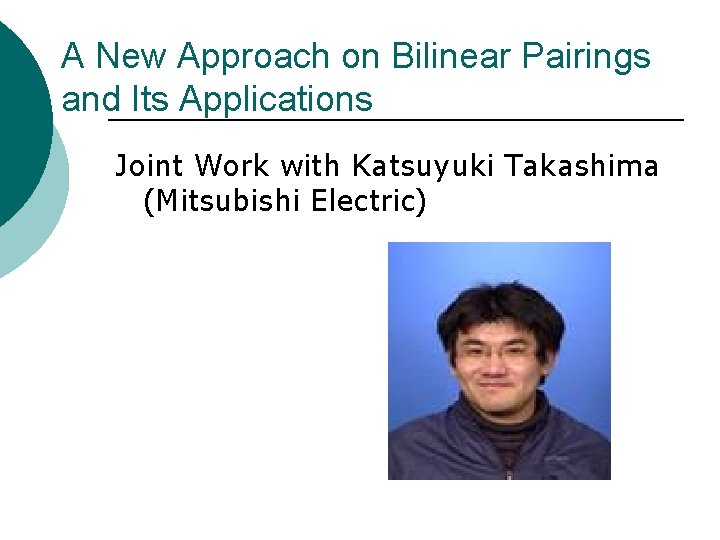 A New Approach on Bilinear Pairings and Its Applications　 Joint Work with Katsuyuki Takashima