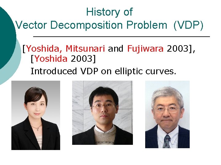 History of Vector Decomposition Problem (VDP) [Yoshida, Mitsunari and Fujiwara 2003], [Yoshida 2003] Introduced