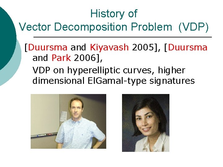 History of Vector Decomposition Problem (VDP) [Duursma and Kiyavash 2005], [Duursma and Park 2006],