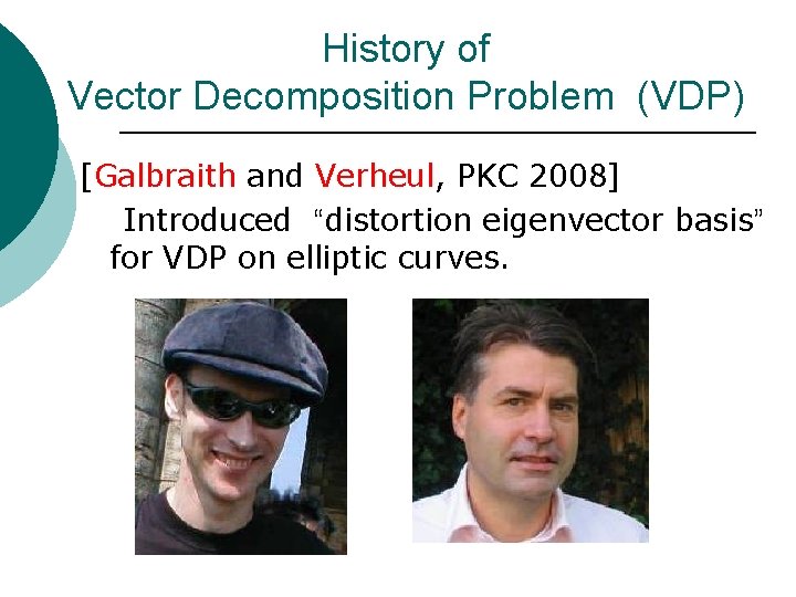 History of Vector Decomposition Problem (VDP) [Galbraith and Verheul, PKC 2008] Introduced “distortion eigenvector