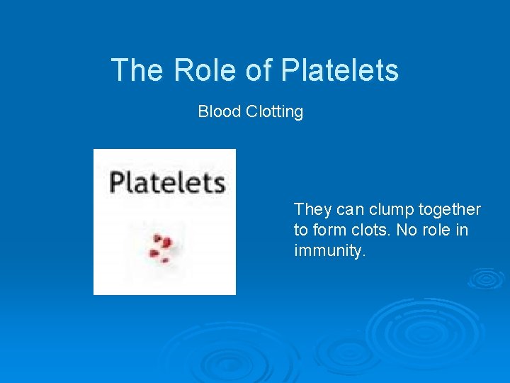 The Role of Platelets Blood Clotting They can clump together to form clots. No