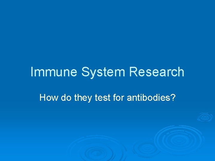 Immune System Research How do they test for antibodies? 