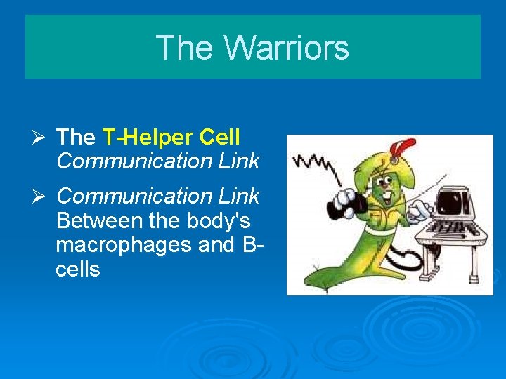 The Warriors Ø The T-Helper Cell Communication Link Ø Communication Link Between the body's