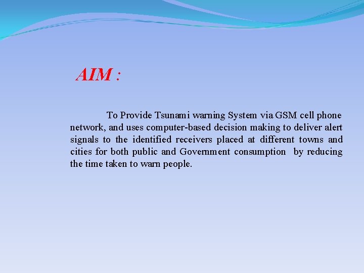 AIM : To Provide Tsunami warning System via GSM cell phone network, and uses