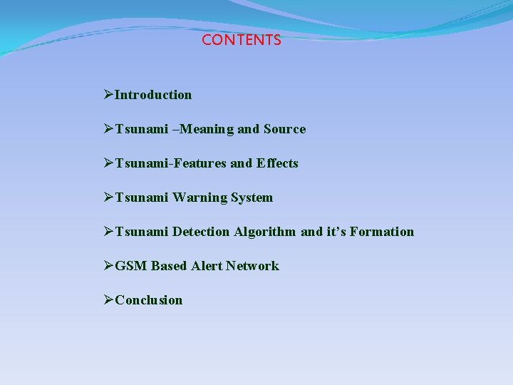 CONTENTS ØIntroduction ØTsunami –Meaning and Source ØTsunami-Features and Effects ØTsunami Warning System ØTsunami Detection