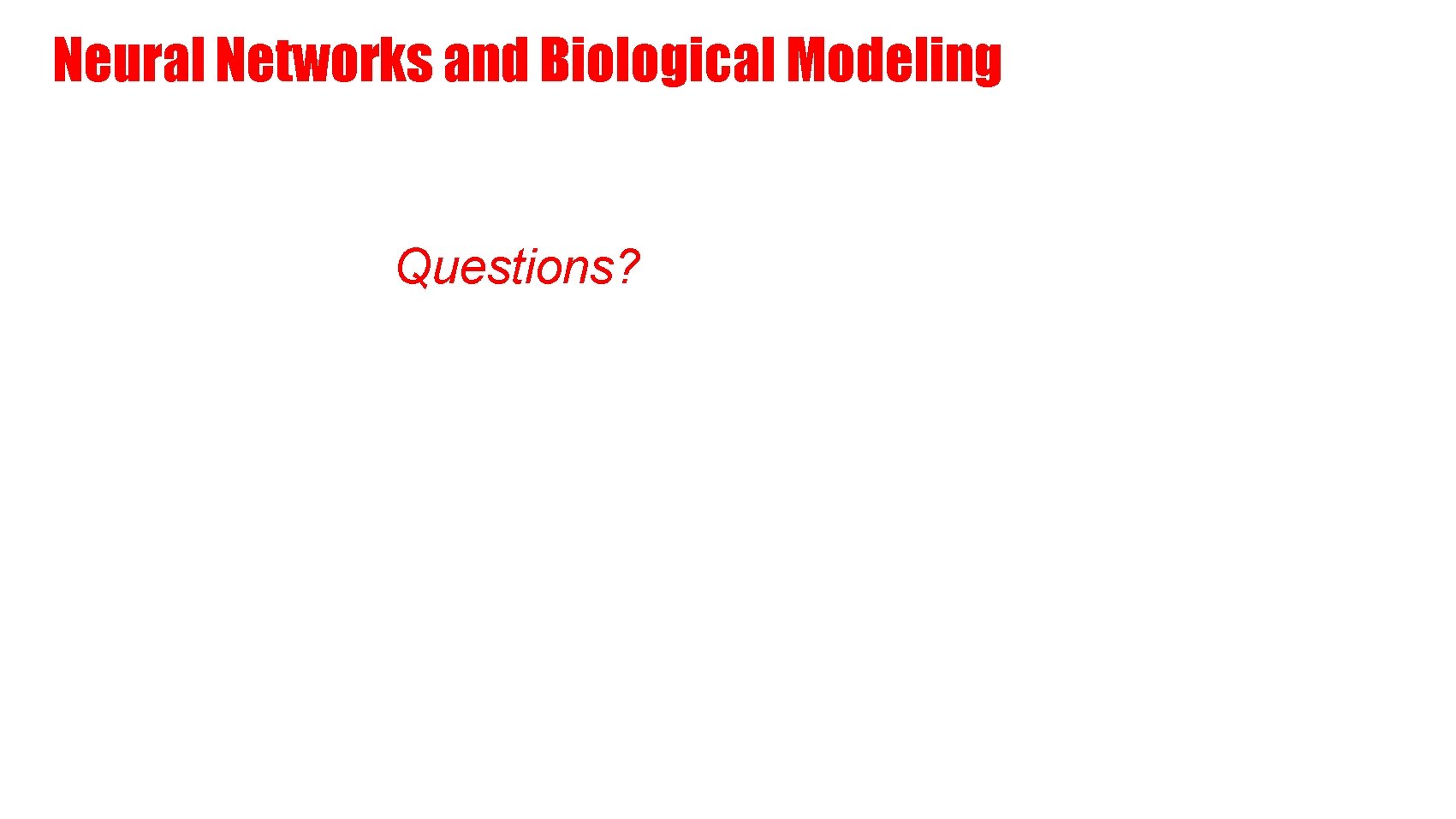 Neural Networks and Biological Modeling Questions? 