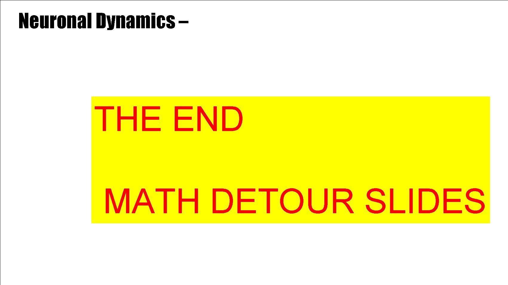 Neuronal Dynamics – THE END MATH DETOUR SLIDES 