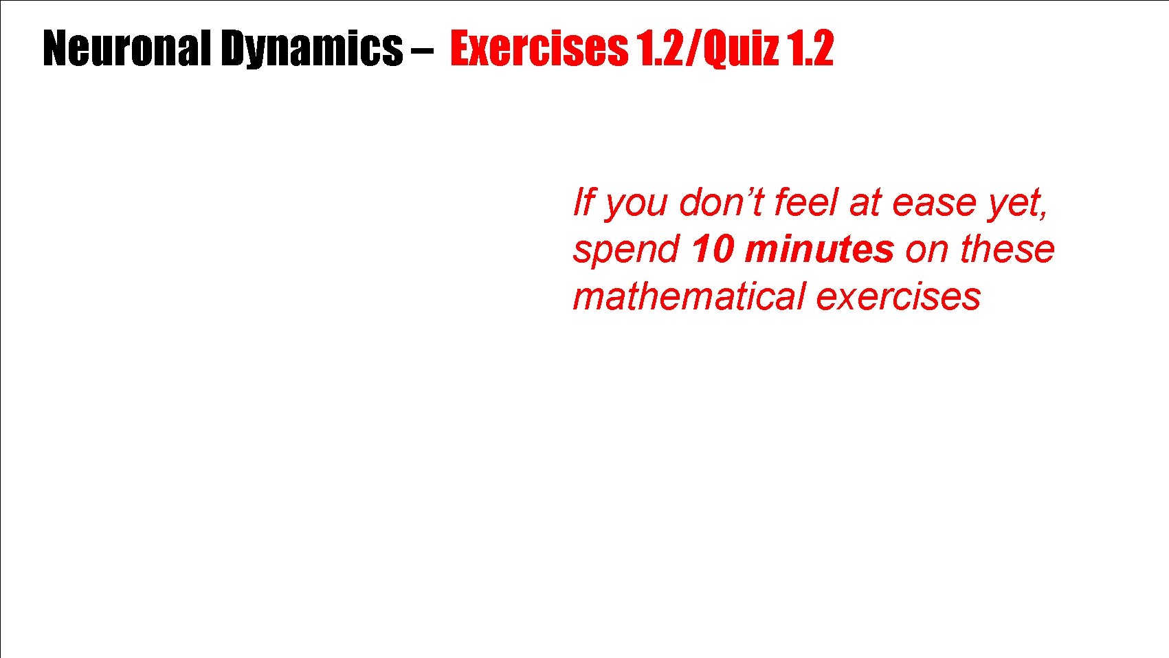 Neuronal Dynamics – Exercises 1. 2/Quiz 1. 2 If you don’t feel at ease