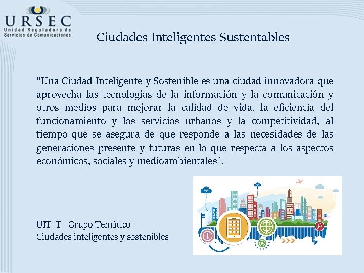 Ciudades Inteligentes Sustentables "Una Ciudad Inteligente y Sostenible es una ciudad innovadora que aprovecha