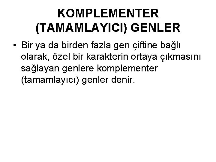 KOMPLEMENTER (TAMAMLAYICI) GENLER • Bir ya da birden fazla gen çiftine bağlı olarak, özel