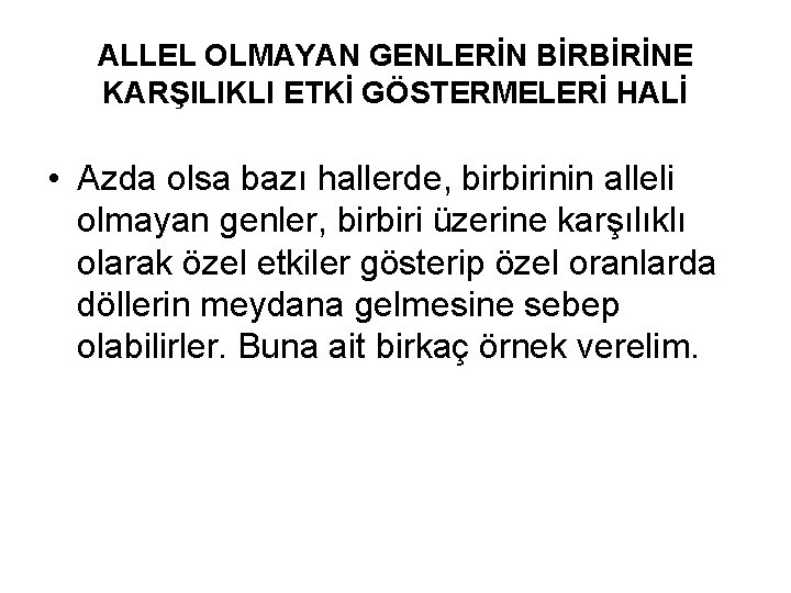 ALLEL OLMAYAN GENLERİN BİRBİRİNE KARŞILIKLI ETKİ GÖSTERMELERİ HALİ • Azda olsa bazı hallerde, birbirinin