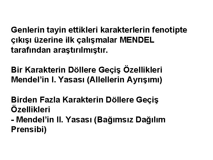 Genlerin tayin ettikleri karakterlerin fenotipte çıkışı üzerine ilk çalışmalar MENDEL tarafından araştırılmıştır. Bir Karakterin