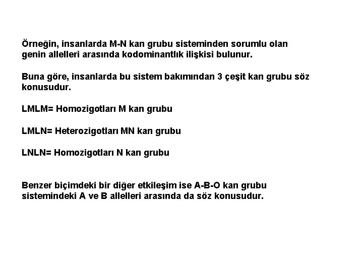 Örneğin, insanlarda M-N kan grubu sisteminden sorumlu olan genin allelleri arasında kodominantlık ilişkisi bulunur.