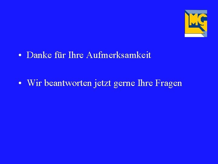 • Danke für Ihre Aufmerksamkeit • Wir beantworten jetzt gerne Ihre Fragen 
