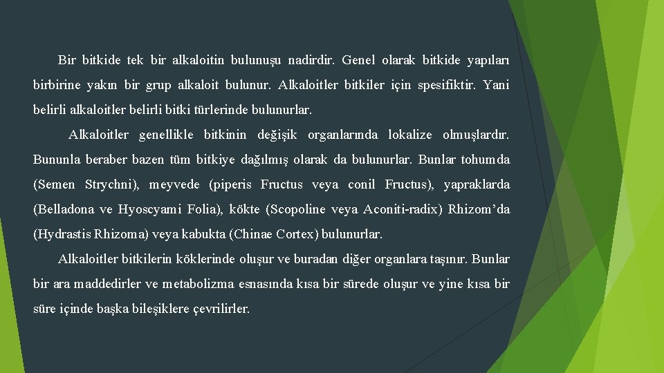 Bir bitkide tek bir alkaloitin bulunuşu nadirdir. Genel olarak bitkide yapıları birbirine yakın bir