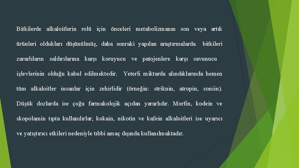 Bitkilerde alkaloitlerin rolü için önceleri metabolizmanın son veya artık ürünleri oldukları düşünülmüş, daha sonraki