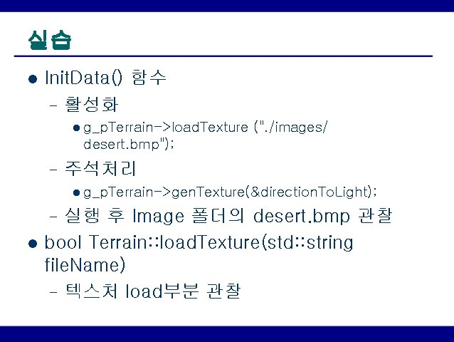 실습 l Init. Data() 함수 – 활성화 l g_p. Terrain->load. Texture (". /images/ desert.