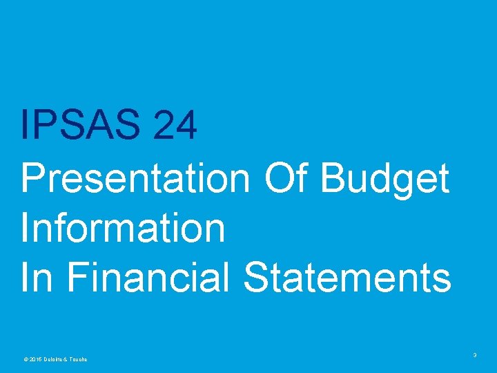 IPSAS 24 Presentation Of Budget Information In Financial Statements © 2015 Deloitte & Touche