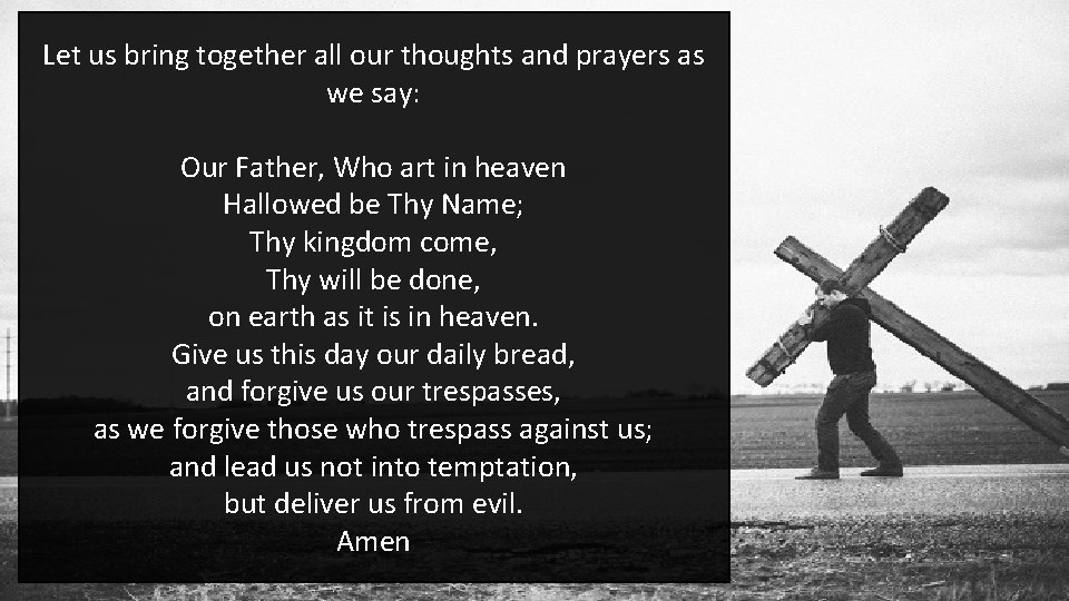 Let us bring together all our thoughts and prayers as we say: Our Father,