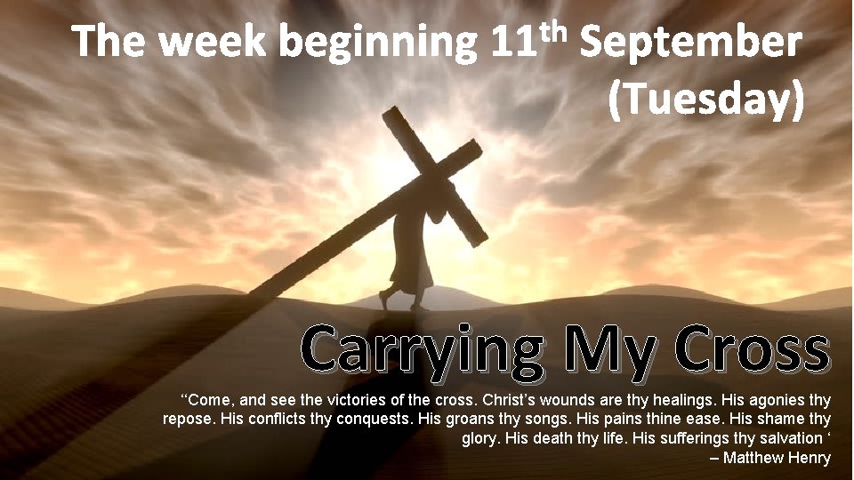 th The week beginning 11 September (Tuesday) Carrying My Cross ‘‘Come, and see the