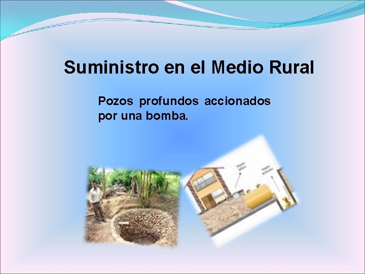 Suministro en el Medio Rural Pozos profundos accionados por una bomba. 