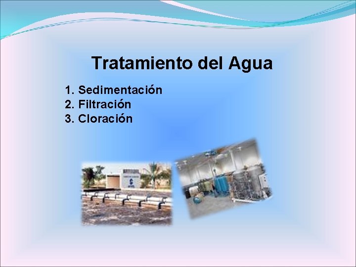Tratamiento del Agua 1. Sedimentación 2. Filtración 3. Cloración 