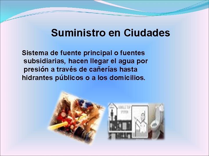 Suministro en Ciudades Sistema de fuente principal o fuentes subsidiarias, hacen llegar el agua