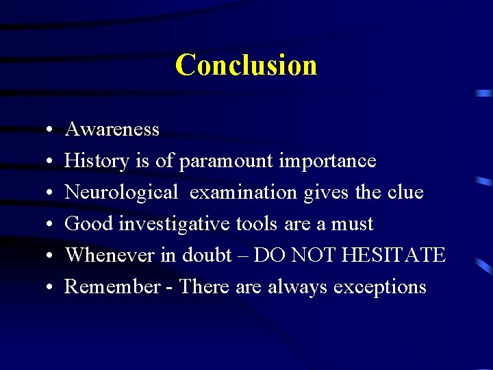 Conclusion • • • Awareness History is of paramount importance Neurological examination gives the