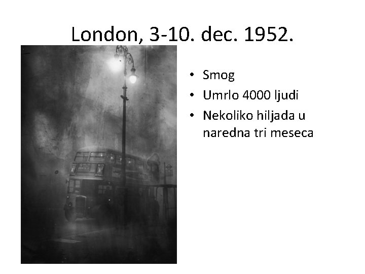 London, 3 -10. dec. 1952. • Smog • Umrlo 4000 ljudi • Nekoliko hiljada