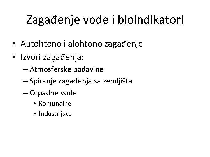 Zagađenje vode i bioindikatori • Autohtono i alohtono zagađenje • Izvori zagađenja: – Atmosferske