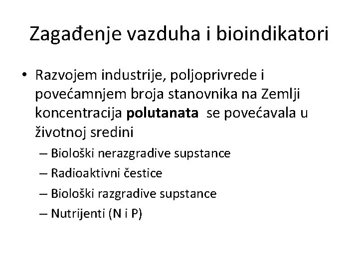 Zagađenje vazduha i bioindikatori • Razvojem industrije, poljoprivrede i povećamnjem broja stanovnika na Zemlji